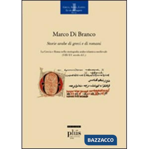 Storie arabe di greci e di romani. La Grecia e Roma nella storiografia arabo-islamica medievale