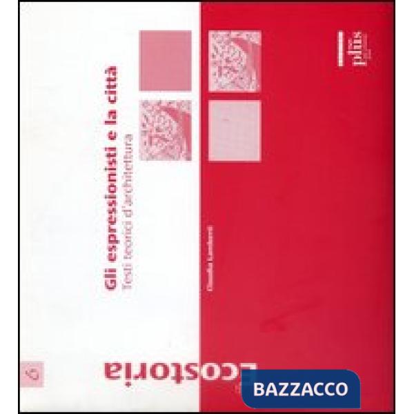 Espressionisti e la città. Testi teorici d'architettura. Ediz. illustrata (Gli)