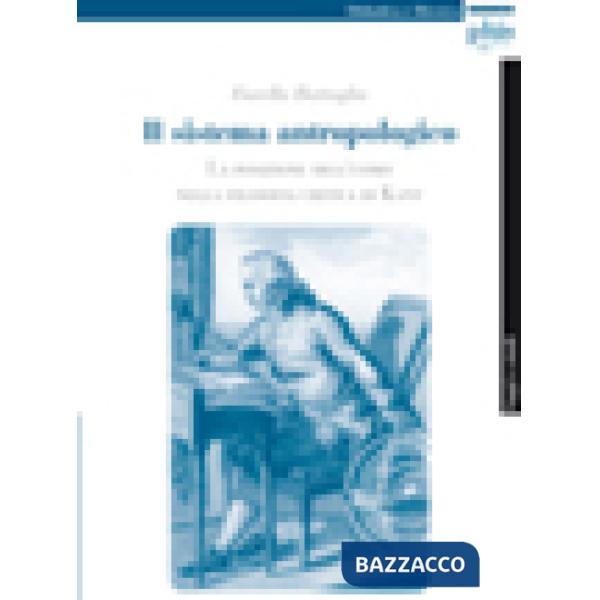 Sistema antropologico. La posizione dell'uomo nella filosofia critica di Kant (Il)
