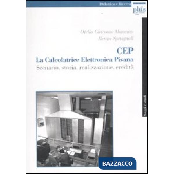 CEP. La calcolatrice elettronica pisana. Scenario, storia, realizzazione, eredit