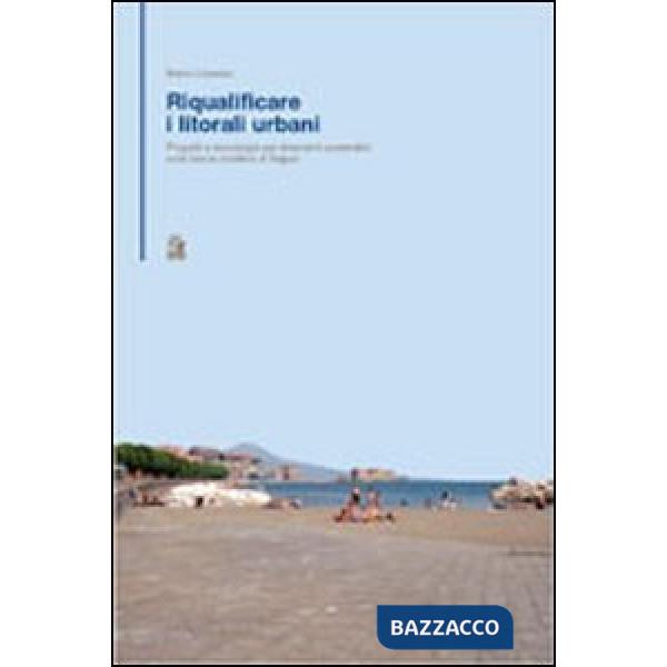 Riqualificare i litorali urbani. Progetti e tecnologie per interventi sostenibil