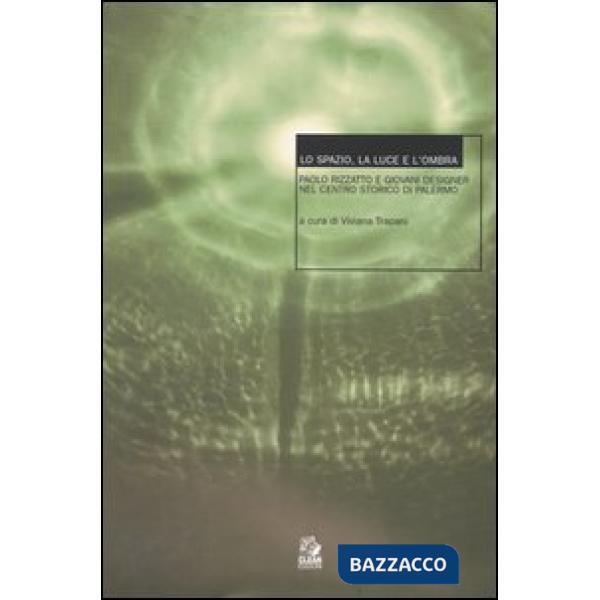 Spazio, la luce e l'ombra. Paolo Rizzatto e giovani designer nel centro storico di Palermo. Seminario (Palermo, maggio-novembre 