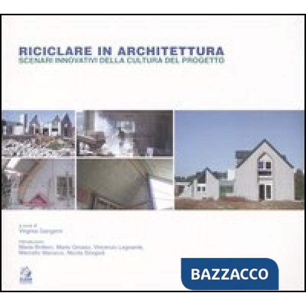 Riciclare in architettura. Scenari innovativi della cultura del progetto
