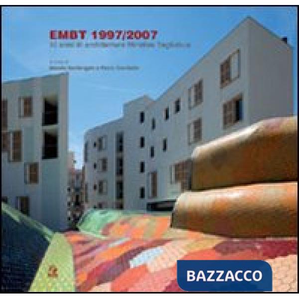 EMBT 1997/2007. 10 anni di architetture Miralles Tagliabue. Catalogo della mostr