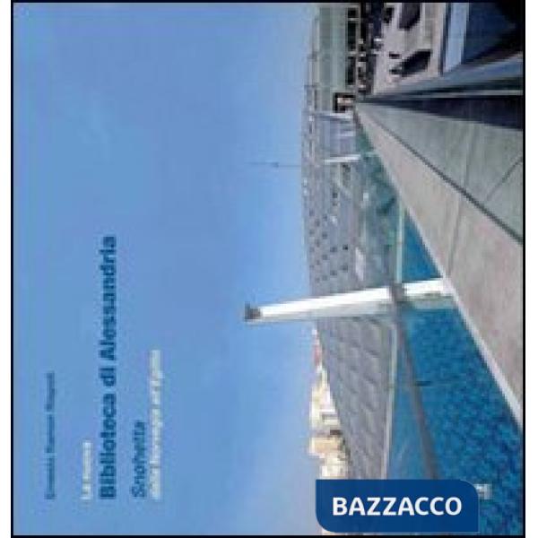 Nuova biblioteca di Alessandria. Snøhetta dalla Norvegia all'Egitto. Ediz. illustrata (La)