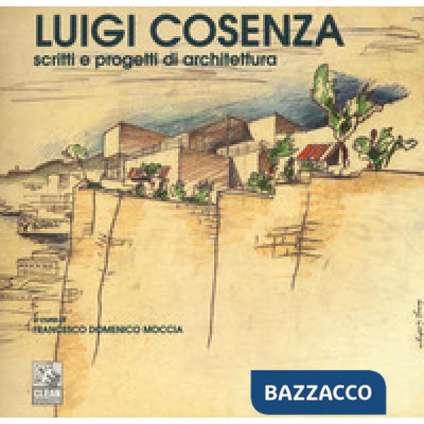 Luigi Cosenza. Scritti e progetti di architettura. Ediz. illustrata