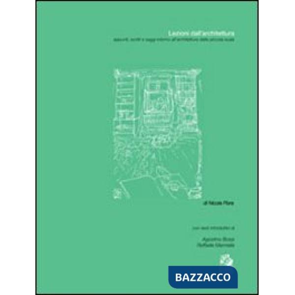 Lezioni dall'architettura. Appunti, scritti e saggi intorno all'architettura della piccola scala