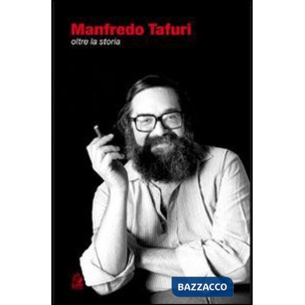 Manfredo Tafuri. Oltre la storia