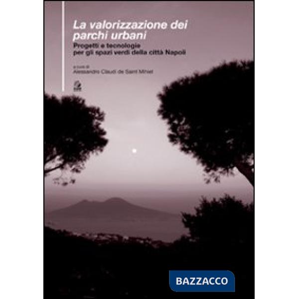 Valorizzazione dei parchi urbani. Progetti e tecnologie per gli spazi verdi nella città di Napoli (La)