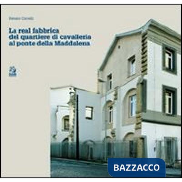 Real fabbrica del quartiere di Cavalleria al Ponte della Maddalena
