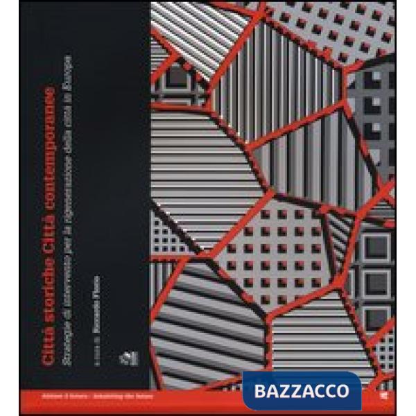 Città storiche città contemporanee. Strategie di intervento per la rigenerazione della città in Europa. Ediz. illustrata