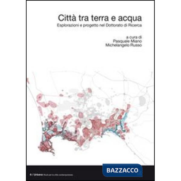 Città tra terra e acqua. Esplorazioni e progetto nel dottorato di ricerca. Ediz. italiana e inglese