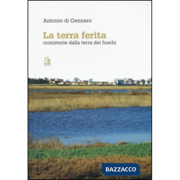 Terra ferita. Cronistorie dalla Terra dei Fuochi (La)