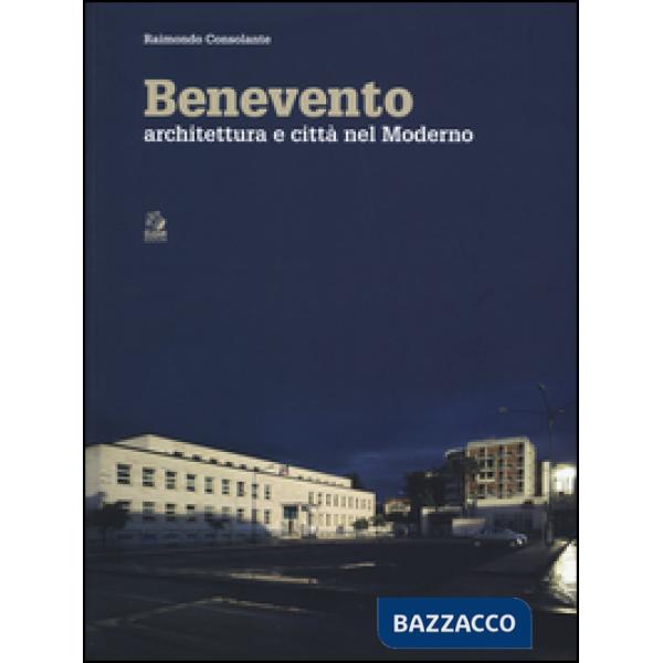 Benevento. Architettura e città nel moderno. Ediz. a colori