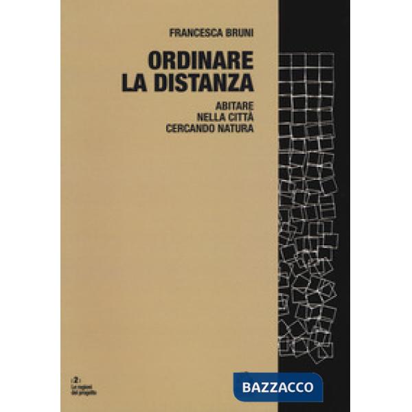 Ordinare la distanza. Abitare nella città cercando natura. Ediz. a colori