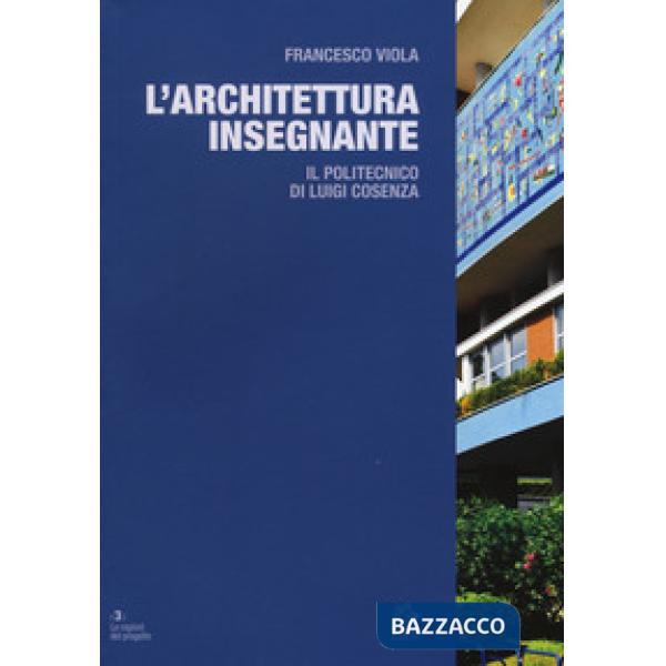 Architettura insegnante. Il Politecnico di Luigi Cosenza. Ediz. a colori (L')