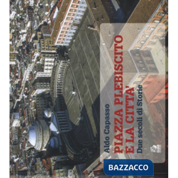 Piazza Plebiscito e città. Due secoli di storia. Ediz. a colori