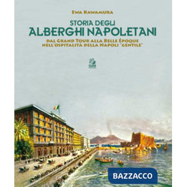 Storia degli alberghi napoletani. Dal Grand Tour alla Belle Époque nell'ospitalità della Napoli «gentile»
