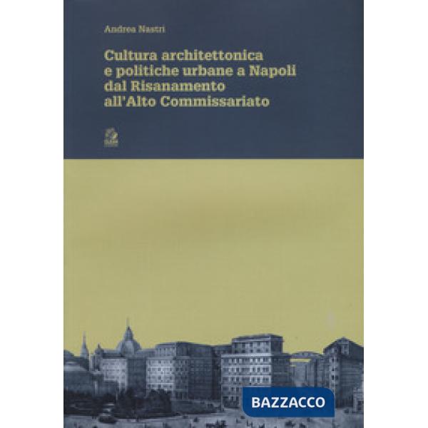 Cultura architettonica e politiche urbane a Napoli dal Risanamento all'Alto Comm