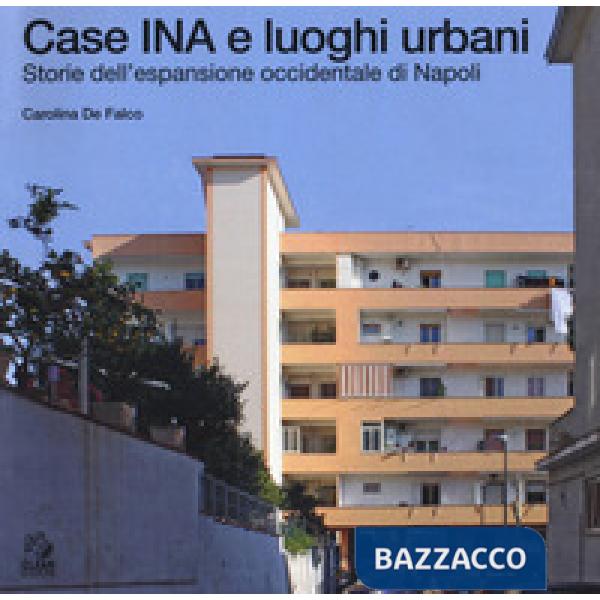 Case INA e luoghi urbani. Storia dell'espansione occidentale di Napoli