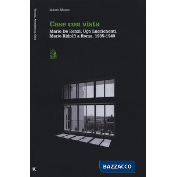 Case con vista. Mario De Renzi, Ugo Luccichenti, Mario Ridolfi a Roma (1935-1940
