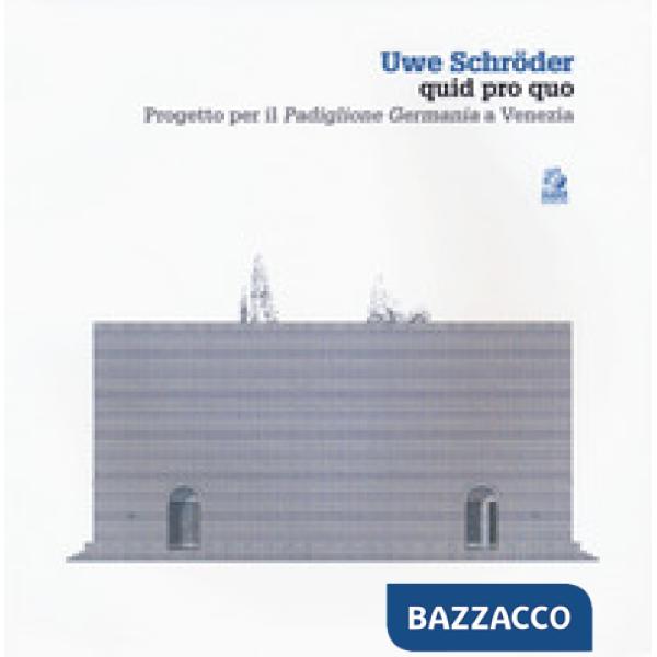 Uwe Schröder quid pro quo. Progetto per il «Padiglione Germania» a Venezia. Ediz