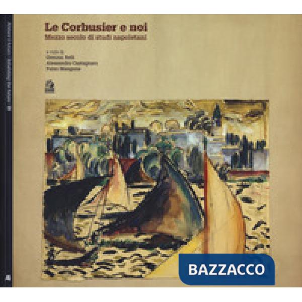 Le Corbusier e noi. Mezzo secolo di studi napoletani