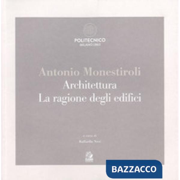 Antonio Monestiroli. Achitettura. La ragione degli edifici. Catalogo della mostr