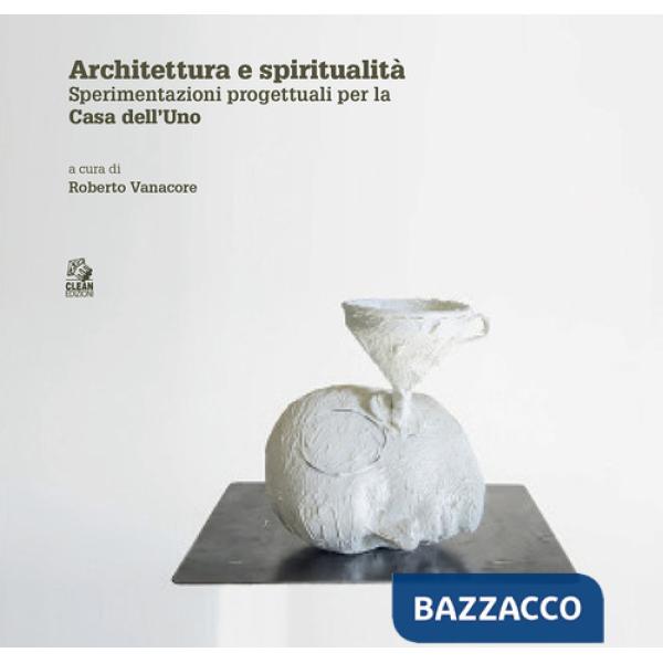 Architettura e spiritualità. Contributi critici e sperimentazioni progettuali per la casa dell'Uno