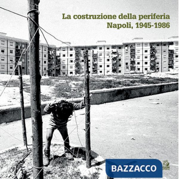 Costruzione della periferia. Napoli 1945-1986 (La)