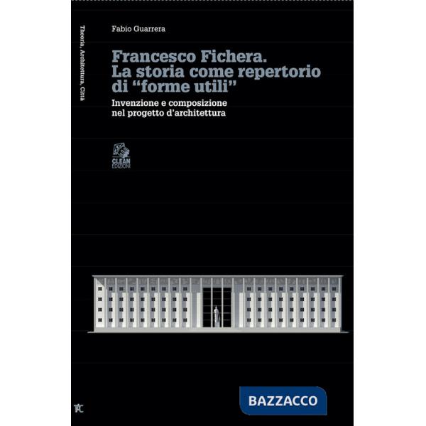 Francesco Fichera. La storia come repertorio di «forme utili». Invenzione e composizione nel progetto d'architettura