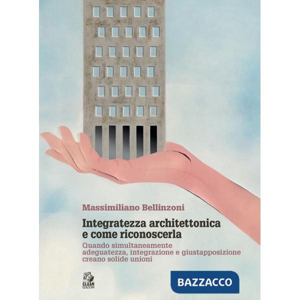 Integratezza architettonica e come riconoscerla. Quando simultaneamente adeguatezza, integrazione e giustapposizione creano soli