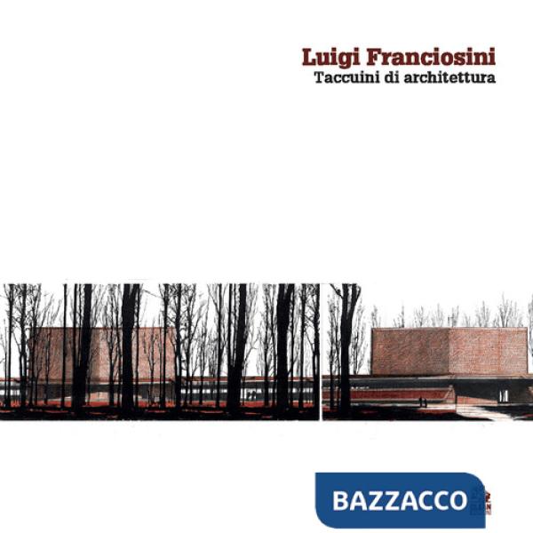 Luigi Franciosini. Taccuini di architettura. Ediz. a colori