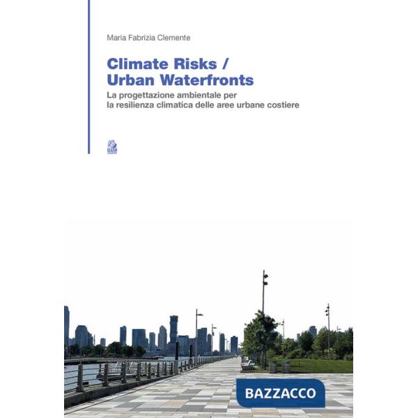 Climate risk. Urban waterfronts. La progettazione ambientale per la resilienza climatica delle aree urbane costiere