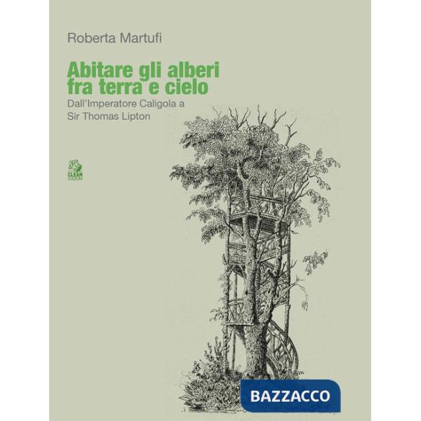 Abitare gli alberi fra terra e cielo. Dall'Imperatore Caligola a Sir Thomas Lipton