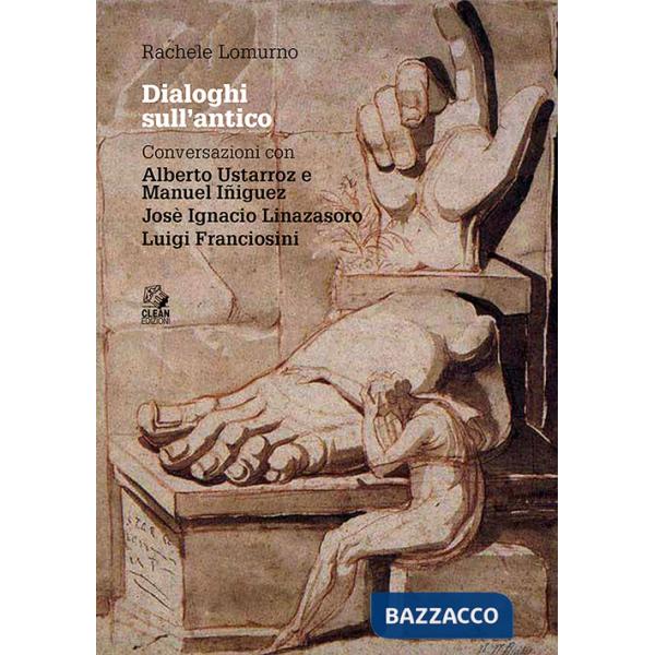 Dialoghi sull'antico. Conversazioni con Alberto Ustarroz e Manuel Iñiguez, Josè Ignacio Linazasoro, Luigi Franciosini
