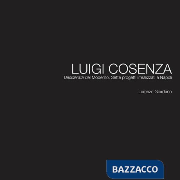 Luigi Cosenza. «Desiderata» del Moderno. Sette progetti irrealizzati a Napoli