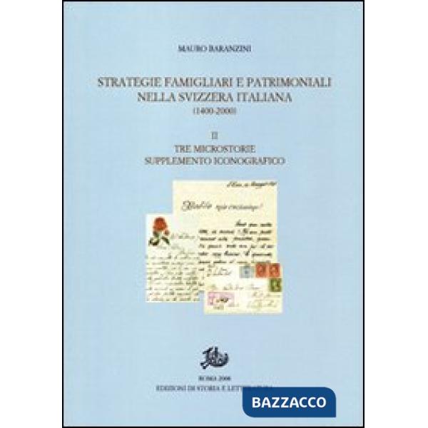 Strategie famigliari e patrimoniali nella Svizzera italiana (1400-2000). Ediz. illustrata. Vol. 2: Tre microstorie. Supplemento 