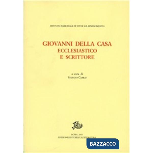 Giovanni Della Casa. Ecclesiastico e scrittore. Atti del convegno (Firenze-Borgo San Lorenzo, 20-22 novembre 2003)