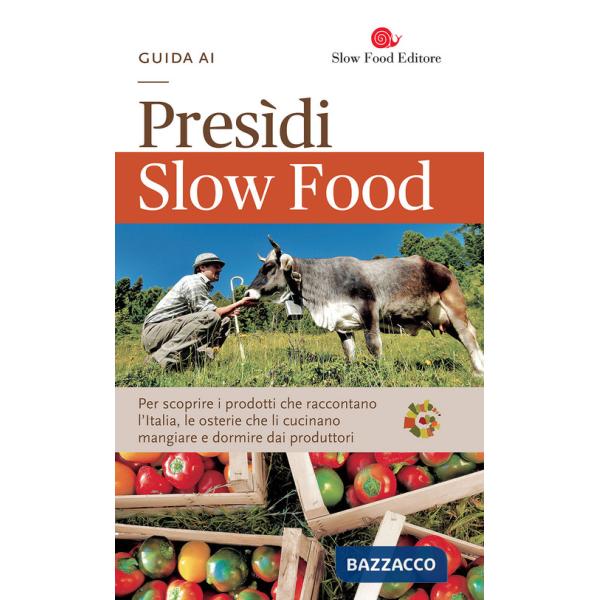 Guida ai Presìdi Slow Food. Per scoprire i prodotti che raccontano l'Italia, le osterie che li cucinano, mangiare e dormire dai 
