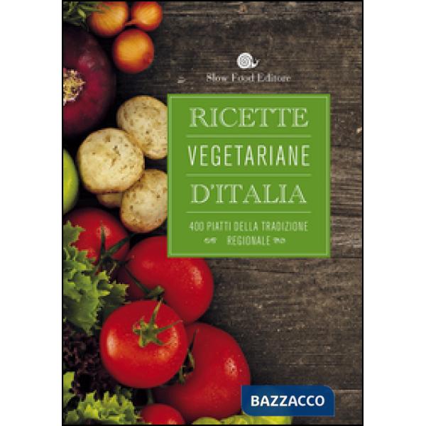 Ricette vegetariane d'Italia. 400 piatti della tradizione regionale