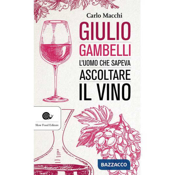 Giulio Gambelli. L'uomo che sapeva ascoltare il vino