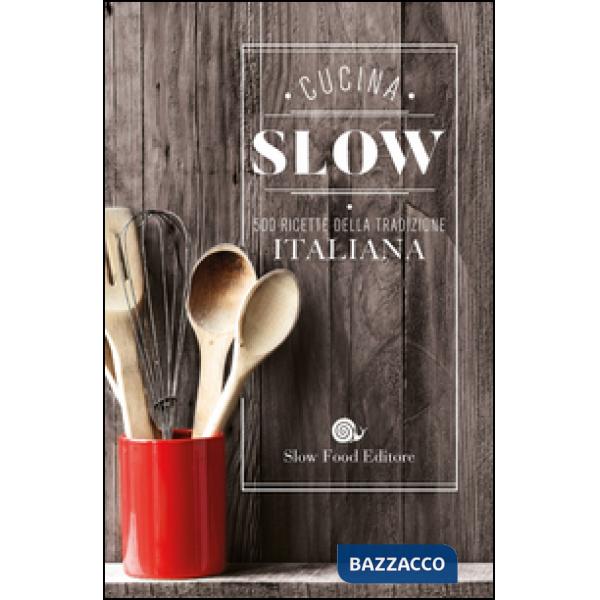 Cucina slow. 500 ricette della tradizione italiana
