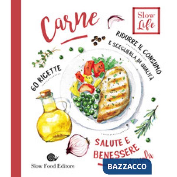 Carne. Ridurre il consumo e sceglierla di qualità. 60 ricette
