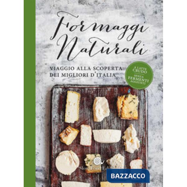 Formaggi naturali. Viaggio alla scoperta dei migliori d'Italia