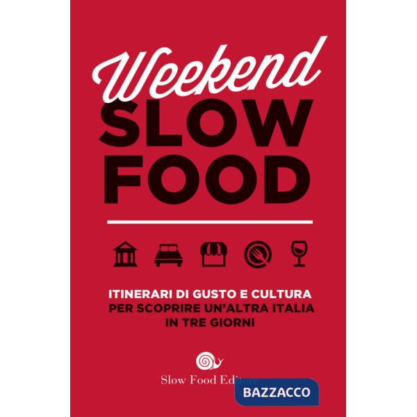 Weekend Slow Food. Itinerari di gusto e cultura per scoprire un'altra Italia in tre giorni