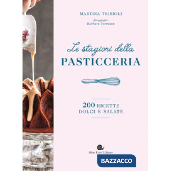 Stagioni della pasticceria. 200 ricette dolci e salate (Le)