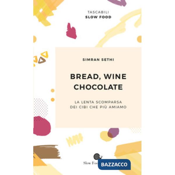 Bread, wine, chocolate. La lenta scomparsa dei cibi che più amiamo