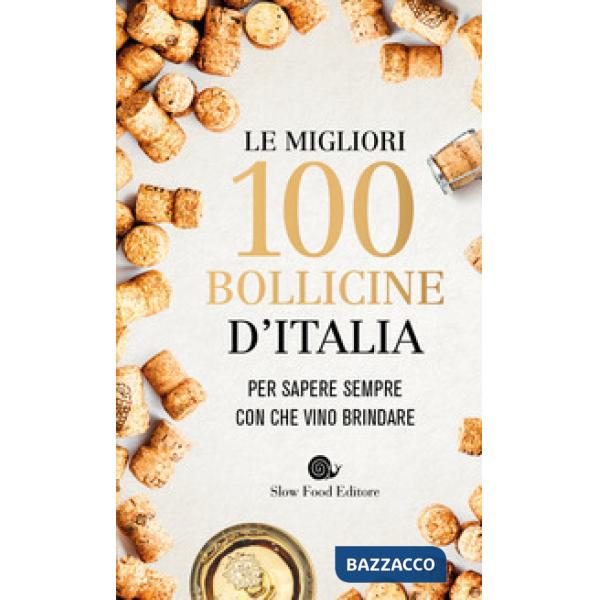 Migliori 100 bollicine d'Italia. Per sapere sempre con che vino brindare (Le)