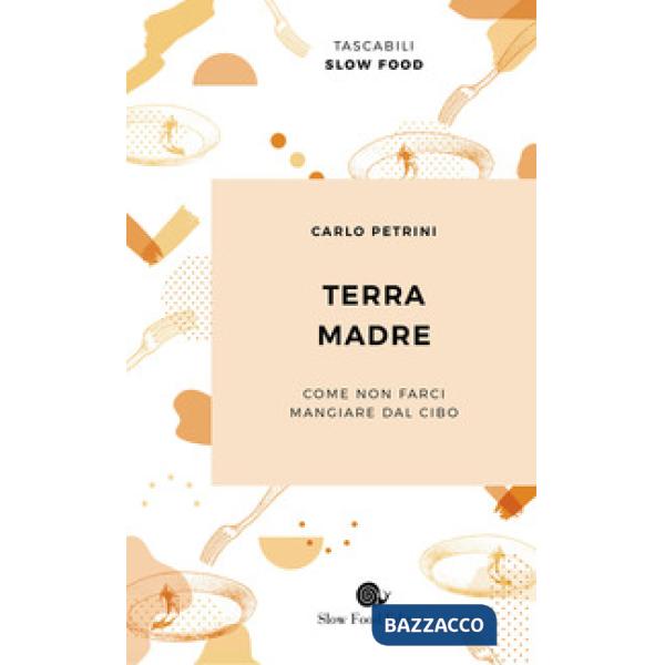 Terra madre. Come non farci mangiare dal cibo